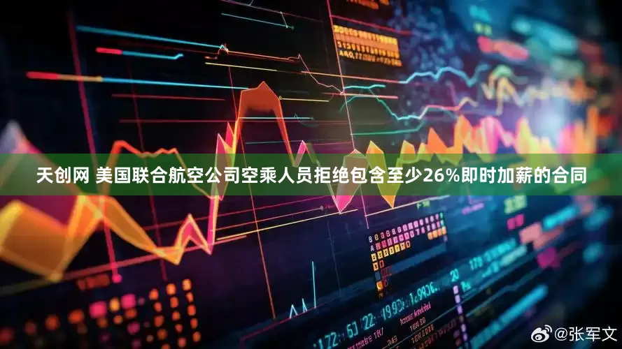 天创网 美国联合航空公司空乘人员拒绝包含至少26%即时加薪的合同