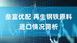 垒富优配 再生钢铁原料进口情况简析