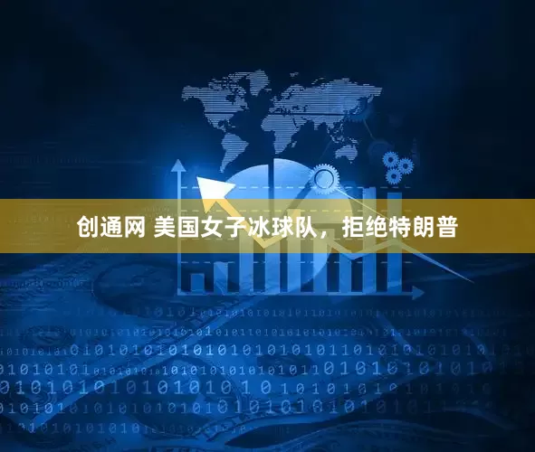 创通网 美国女子冰球队，拒绝特朗普